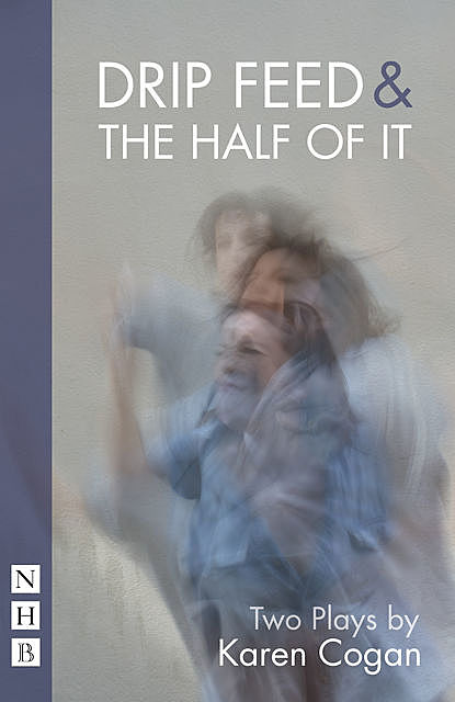 Drip Feed & The Half Of It (NHB Modern Plays), Karen Cogan