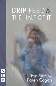 Drip Feed & The Half Of It (NHB Modern Plays), Karen Cogan