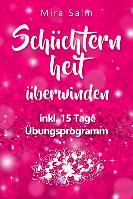 Schüchternheit: So befreien Sie sich in 15 Tagen von Schüchternheit und Selbstzweifeln! Eine Schritt für Schritt Anleitung, wie Sie Schüchternheit überwinden, Selbstsicherheit aufbauen, unbeschwert Smalltalk führen und auf andere Menschen zugehen, Mira Salm