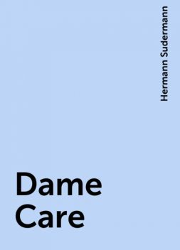Dame Care, Hermann Sudermann
