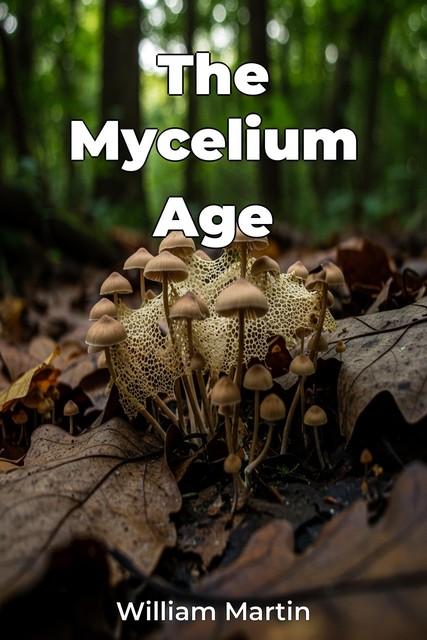 The Mycelium Age, William Martin