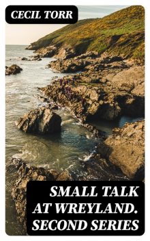 Small Talk at Wreyland. Second Series, Cecil Torr