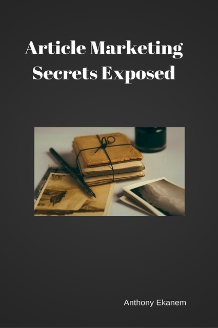 Article Marketing Secrets Exposed, Anthony Ekanem