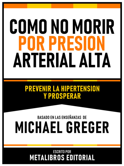Como No Morir Por Presion Arterial Alta – Basado En Las Enseñanzas De Michael Greger, Metalibros Editorial