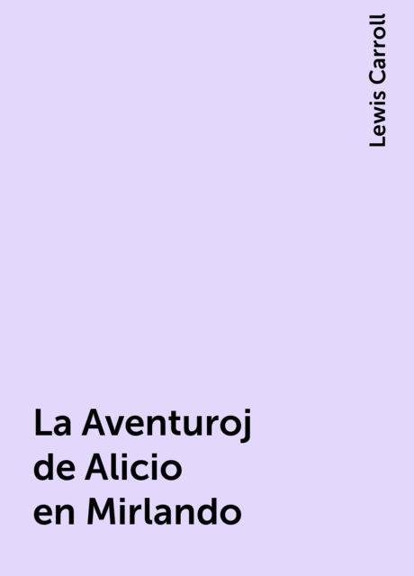 La Aventuroj de Alicio en Mirlando, Lewis Carroll