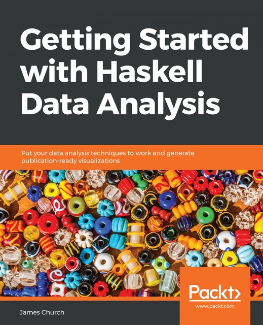 Getting Started with Haskell Data Analysis, James Church