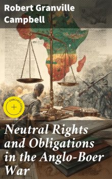 Neutral Rights and Obligations in the Anglo-Boer War, Robert Granville Campbell