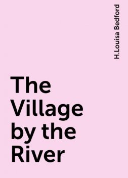 The Village by the River, H.Louisa Bedford