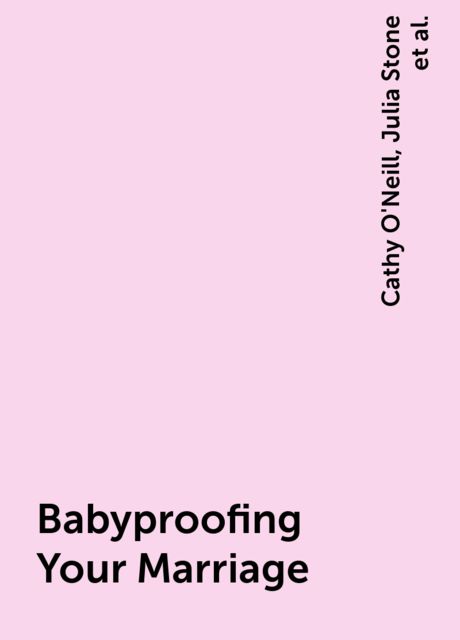 Babyproofing Your Marriage, Cathy O'Neill, Julia Stone, Rosario Camacho-Koppel, Stacie Cockrell