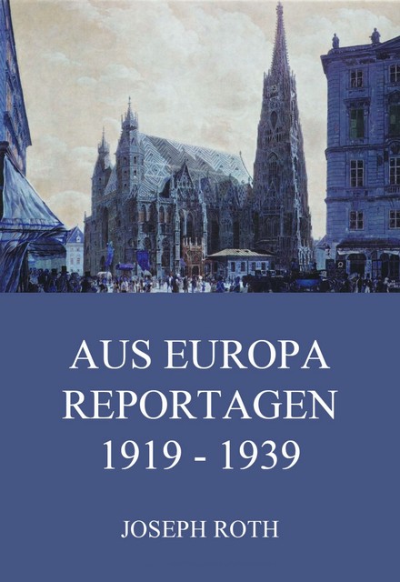 Aus Europa – Reportagen 1919 – 1939, Joseph Roth