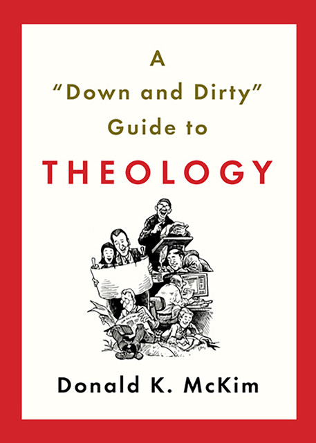 A Down and Dirty Guide to Theology, Donald K. McKim