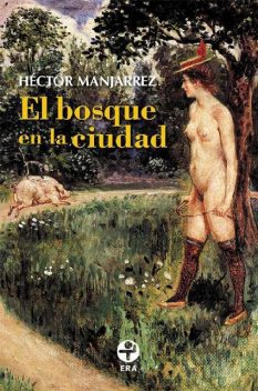 El bosque en la ciudad (seguido de El cuerpo en el DF), Héctor Manjarrez