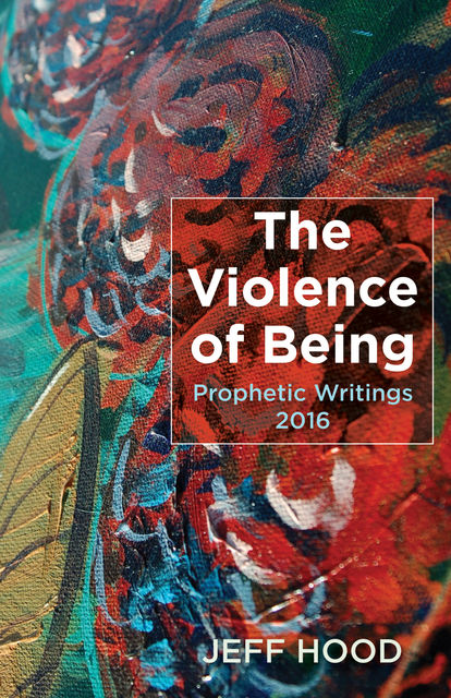 The Violence of Being, Jeff Hood