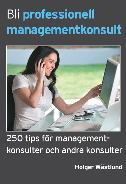 Bli professionell managementkonsult – 250 tips för managementkonsulter och andra konsulter, Holger Wästlund