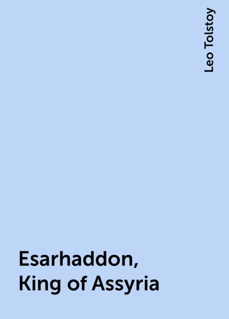 Esarhaddon, King of Assyria, Leo Tolstoy
