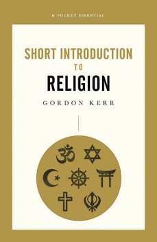 A Pocket Essential Short Introduction to Religion, Gordon Kerr