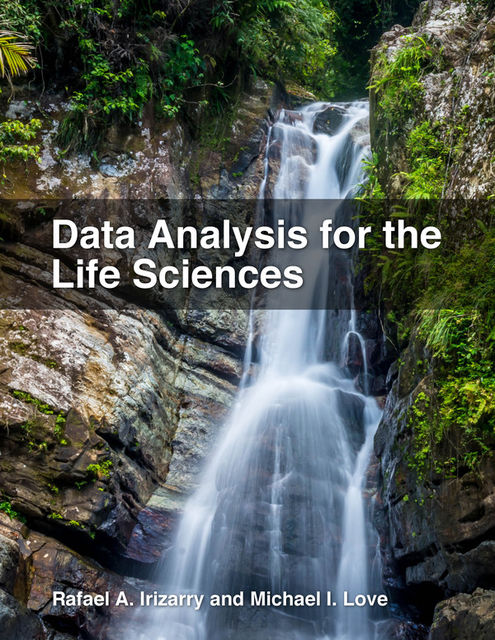 Data Analysis for the Life Sciences, Michael I Love, Rafael A Irizarry
