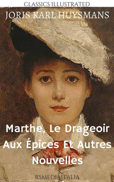 Marthe, Le Drageoir Aux Épices Et Autres Nouvelles (RSMediaItalia Classics Illustrated Edition), Joris-Karl Huysmans