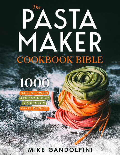 The Pasta Maker Cookbook Bible, Mike Gandolfini