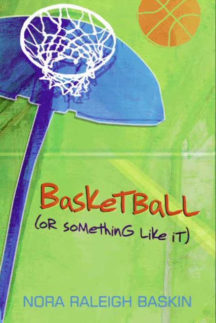 Basketball (or Something Like It), Nora Raleigh Baskin