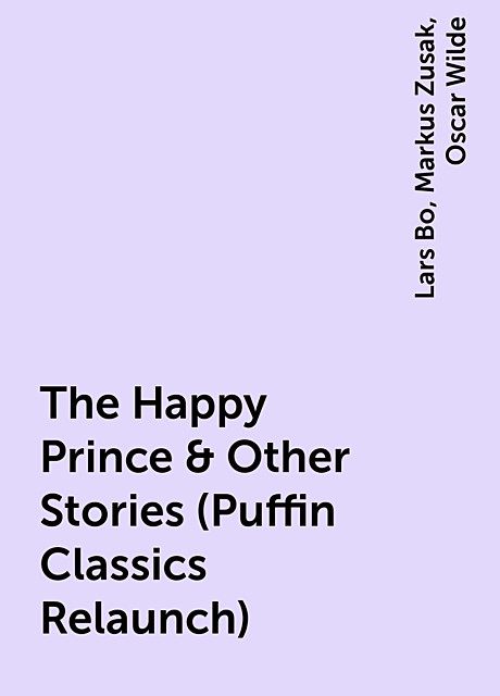 The Happy Prince & Other Stories (Puffin Classics Relaunch), Oscar Wilde, Markus Zusak, Lars Bo