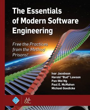 The Essentials of Modern Software Engineering, Ivar Jacobson, Paul McMahon, Harold “Bud” Lawson, Michael Goedicke, Pan-Wei Ng