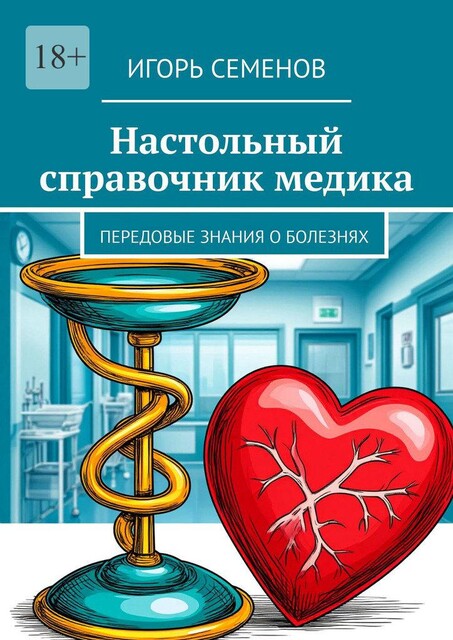 Настольный справочник медика. Передовые знания о болезнях, Игорь Семенов