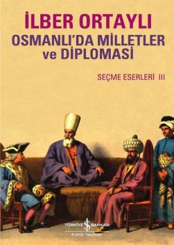 Osmanlı'da Milletler Ve Diplomasi, İlber Ortaylı