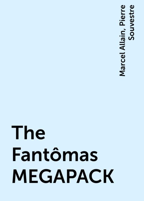 The Fantômas MEGAPACK, Marcel Allain, Pierre Souvestre