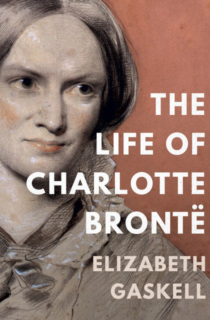 The Life of Charlotte Brontë, Elizabeth Gaskell