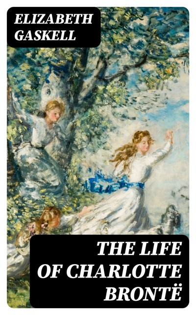 The Life of Charlotte Brontë, Elizabeth Gaskell