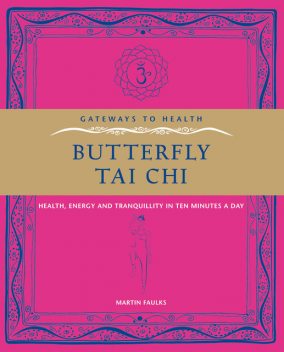 Butterfly Tai Chi – Health, Energy and Tranquillity in 10 Minutes a Day, Martin Faulks Author