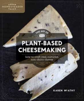 The Art of Plant-Based Cheesemaking, Karen McAthy