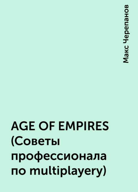 AGE OF EMPIRES (Советы профессионала по multiplayery), Макс Черепанов