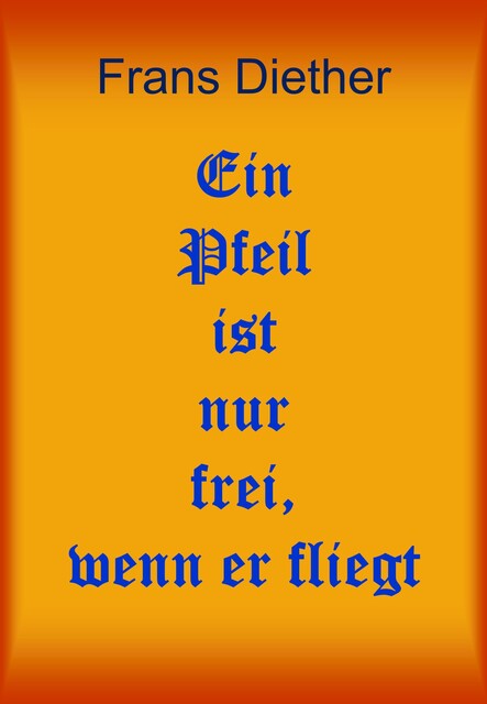 Ein Pfeil ist nur frei, wenn er fliegt, Frans Diether