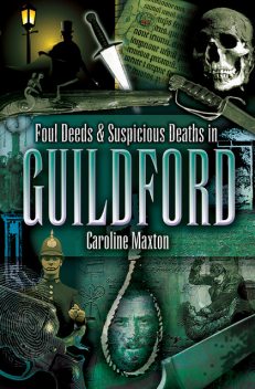 Foul Deeds & Suspicious Deaths in Guildford, Caroline Maxton