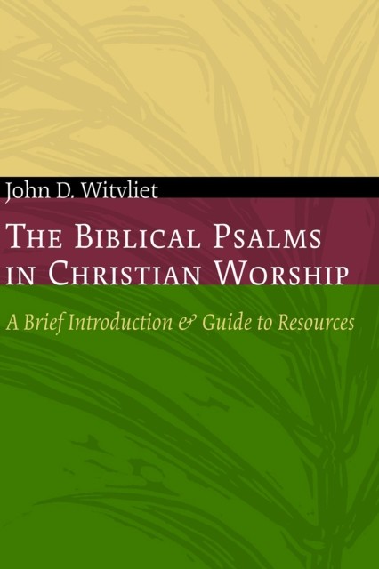 Biblical Psalms in Christian Worship, John D. Witvliet