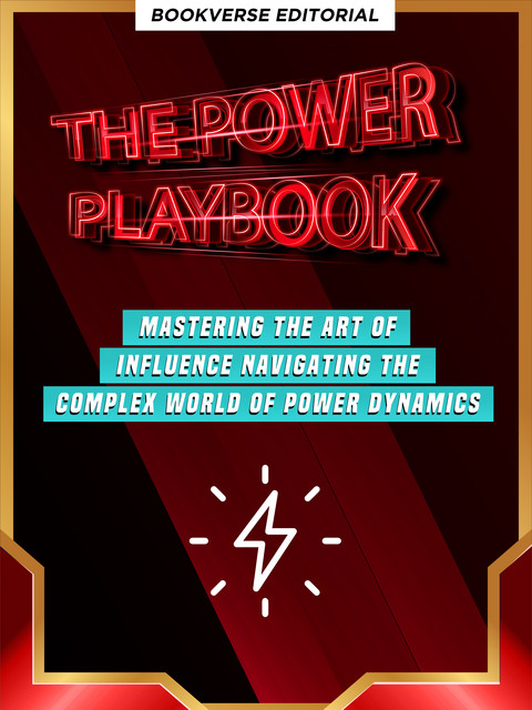 The Power Playbook: Mastering The Art Of Influence Navigating The Complex World Of Power Dynamics, Richard Green, Bookverse Editorial