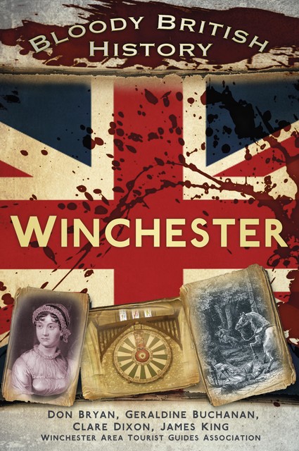 Bloody British History Winchester, James King, Clare Dixon, Don Bryan, Geraldine Buchanan