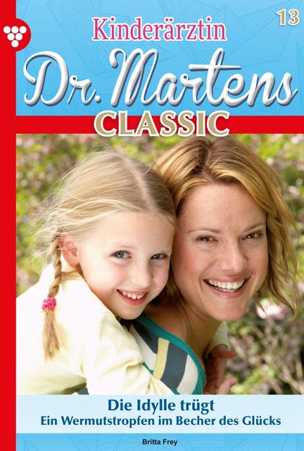 Kinderärztin Dr. Martens Classic 13 – Arztroman, Britta Frey