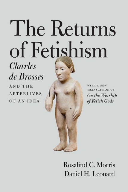 The Returns of Fetishism, Charles de Brosses