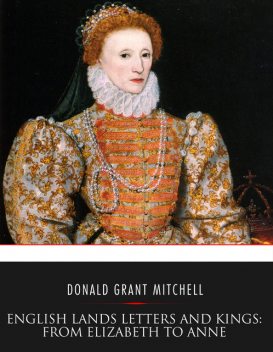 English Lands, Letters and Kings, vol. 2: From Elizabeth to Anne, Donald Grant Mitchell