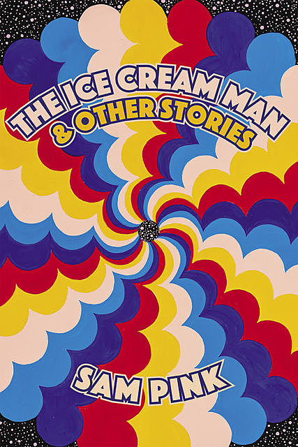 The Ice Cream Man and Other Stories, Sam Pink
