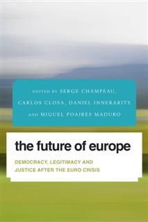 Future of Europe, Carlos Closa, Daniel Innerarity, Edited by Serge Champeau, Miguel Poiares Maduro