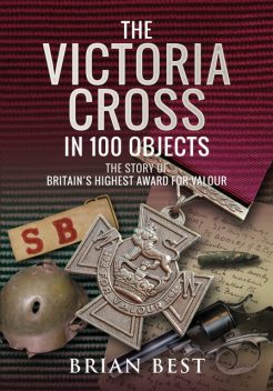 The Victoria Cross in 100 Objects, Brian Best