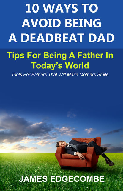 10 Ways To Avoid Being A Deadbeat Dad, James Edgecombe