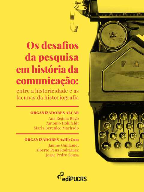 Os desafios da pesquisa em história da comunicação: entre a historicidade e as lacunas da historiografia, Antonio Hohlfeldt, Ana Regina Rêgo, Alberto Pena Rodríguez, Jaume Guillamet, Jorge Pedro Sousa, Maria Berenice Machado