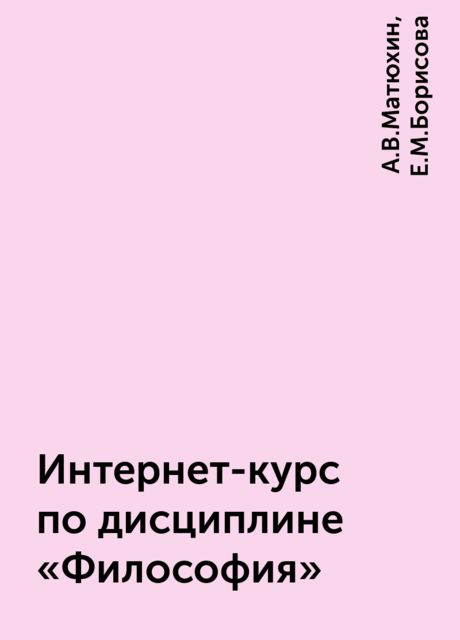 Интернет-курс по дисциплине «Философия», А.В.Матюхин, Е.М.Борисова