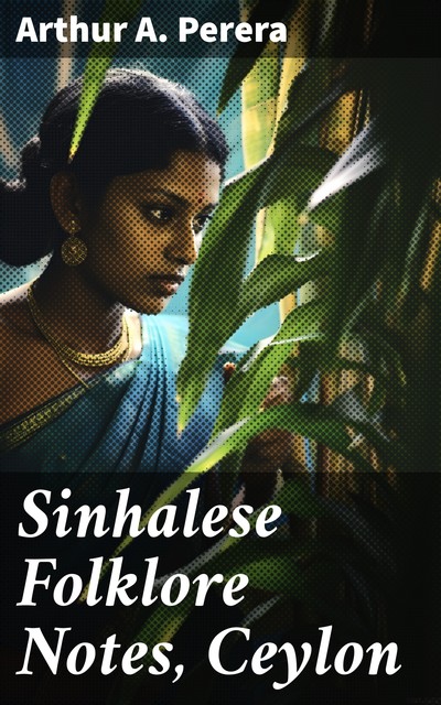 Sinhalese Folklore Notes, Ceylon, Arthur A Perera