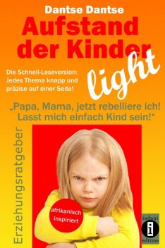 Aufstand der Kinder – LIGHT – Der Erziehungsratgeber als Schnell-Leseversion, jedes Thema knapp und präzise auf einer Seite, Dantse Dantse